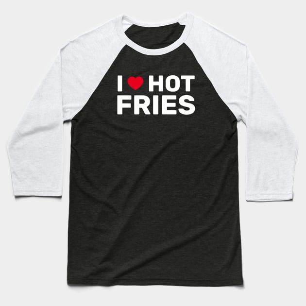 I Love Hot Fries Baseball T-Shirt by SpHu24